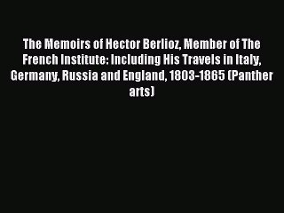 Read The Memoirs of Hector Berlioz Member of The French Institute: Including His Travels in
