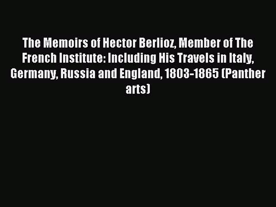 Read The Memoirs of Hector Berlioz Member of The French Institute: Including His Travels in