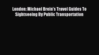 Read London: Michael Brein's Travel Guides To Sightseeing By Public Transportation Ebook Free
