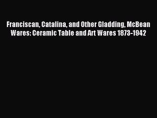Read Franciscan Catalina and Other Gladding McBean Wares: Ceramic Table and Art Wares 1873-1942