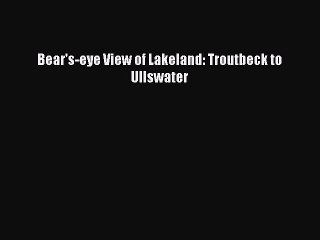 Read Bear's-eye View of Lakeland: Troutbeck to Ullswater Ebook Free