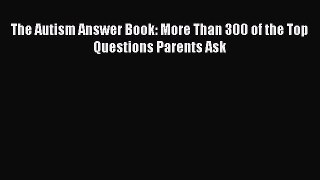 Read The Autism Answer Book: More Than 300 of the Top Questions Parents Ask Ebook