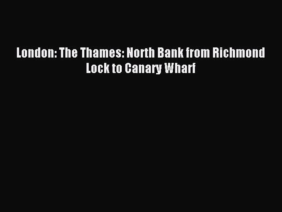 Read London: The Thames: North Bank from Richmond Lock to Canary Wharf Ebook Free