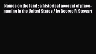 Read Names on the land : a historical account of place-naming in the United States / by George