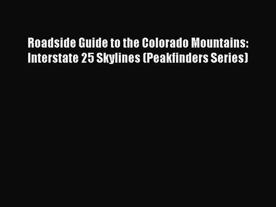 Read Roadside Guide to the Colorado Mountains: Interstate 25 Skylines (Peakfinders Series)