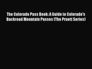 Read The Colorado Pass Book: A Guide to Colorado's Backroad Mountain Passes (The Pruett Series)
