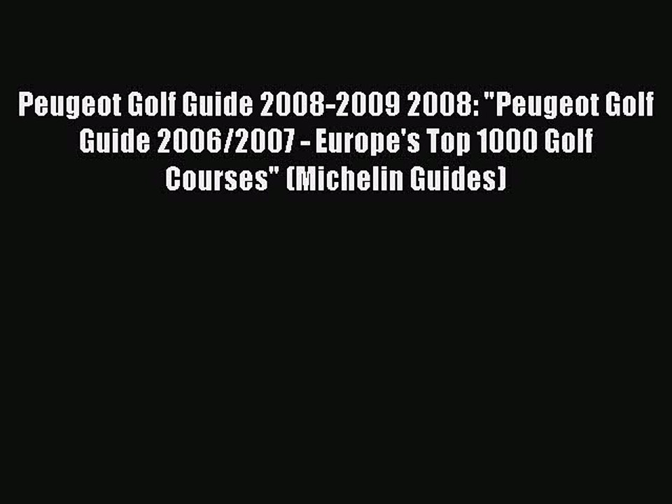 Read Peugeot Golf Guide 2008-2009 2008: Peugeot Golf Guide 2006/2007 - Europe's Top 1000 Golf