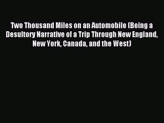 Read Two Thousand Miles On An Automobile (Being A Desultory Narrative Of A Trip Through New