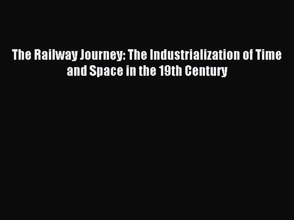 Read The Railway Journey: The Industrialization of Time and Space in the 19th Century Ebook