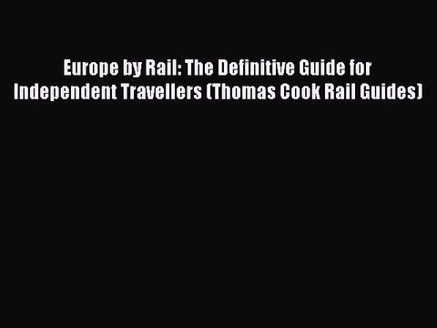 Read Europe by Rail: The Definitive Guide for Independent Travellers (Thomas Cook Rail Guides)