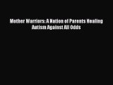 Read Mother Warriors: A Nation of Parents Healing Autism Against All Odds Ebook