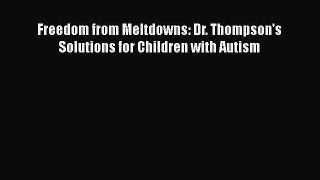 Read Freedom from Meltdowns: Dr. Thompson's Solutions for Children with Autism Ebook