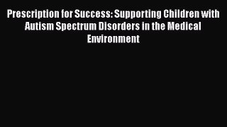 Read Prescription for Success: Supporting Children with Autism Spectrum Disorders in the Medical
