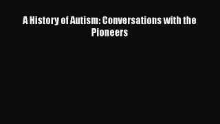 Read A History of Autism: Conversations with the Pioneers Ebook