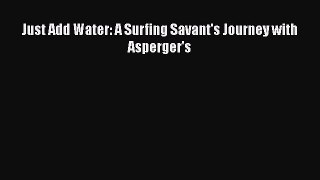 Read Just Add Water: A Surfing Savant's Journey with Asperger's Ebook