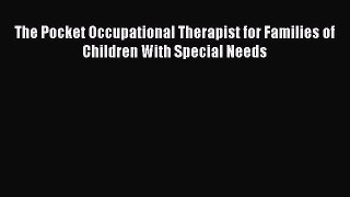 Read The Pocket Occupational Therapist for Families of Children With Special Needs Ebook