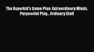 Read The Asperkid's Game Plan: Extraordinary Minds Purposeful Play... Ordinary Stuff Ebook