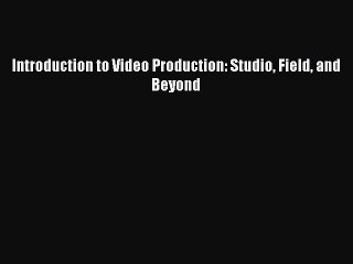 Download Introduction to Video Production: Studio Field and Beyond Free Books