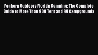 Read Foghorn Outdoors Florida Camping: The Complete Guide to More Than 900 Tent and RV Campgrounds