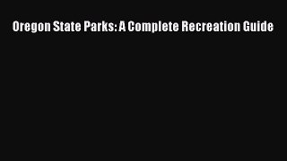 Read Oregon State Parks: A Complete Recreation Guide Ebook Free