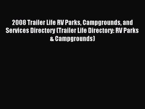 Read 2008 Trailer Life RV Parks Campgrounds and Services Directory (Trailer Life Directory: