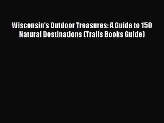 Read Wisconsin's Outdoor Treasures: A Guide to 150 Natural Destinations (Trails Books Guide)