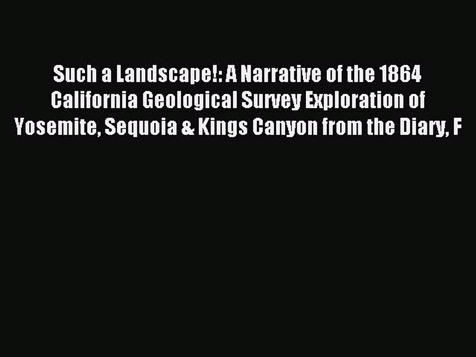 Read Such a Landscape!: A Narrative of the 1864 California Geological Survey Exploration of