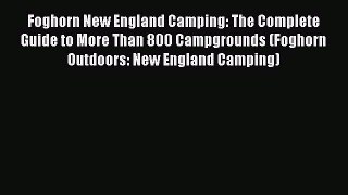 Read Foghorn New England Camping: The Complete Guide to More Than 800 Campgrounds (Foghorn