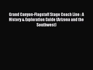 Read Grand Canyon-Flagstaff Stage Coach Line : A History & Exploration Guide (Arizona and the