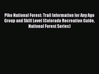 Read Pike National Forest: Trail Information for Any Age Group and Skill Level (Colorado Recreation