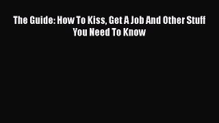 Read The Guide: How To Kiss Get A Job And Other Stuff You Need To Know Ebook