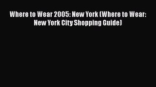 Read Where to Wear 2005: New York (Where to Wear: New York City Shopping Guide) Ebook