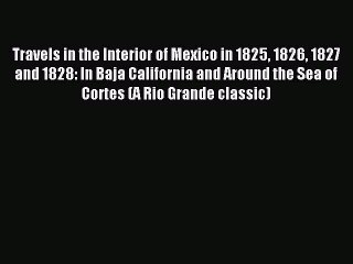 Download Travels in the Interior of Mexico in 1825 1826 1827 and 1828: In Baja California and