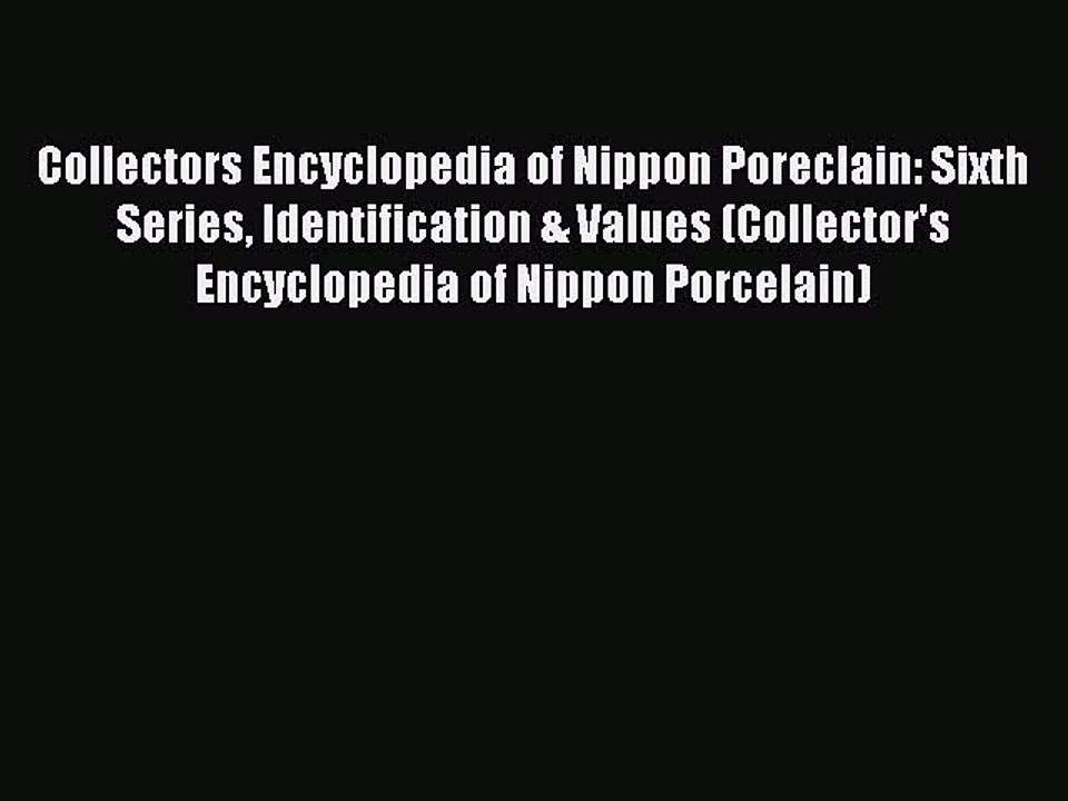 Read Collectors Encyclopedia of Nippon Poreclain: Sixth Series Identification & Values (Collector's
