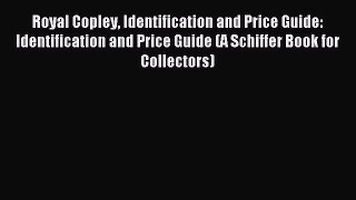 Read Royal Copley Identification and Price Guide: Identification and Price Guide (A Schiffer