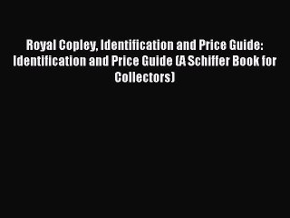Read Royal Copley Identification and Price Guide: Identification and Price Guide (A Schiffer