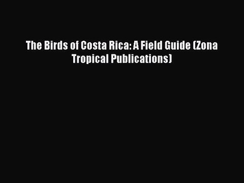 Read The Birds of Costa Rica: A Field Guide (Zona Tropical Publications) Ebook Free