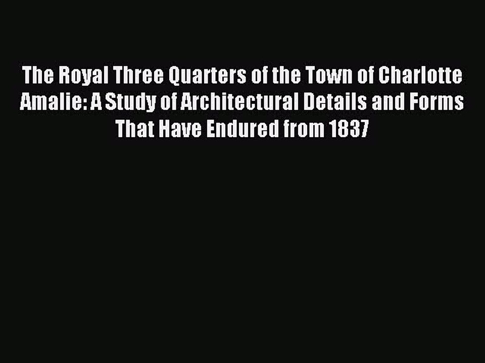 Read The Royal Three Quarters of the Town of Charlotte Amalie: A Study of Architectural Details