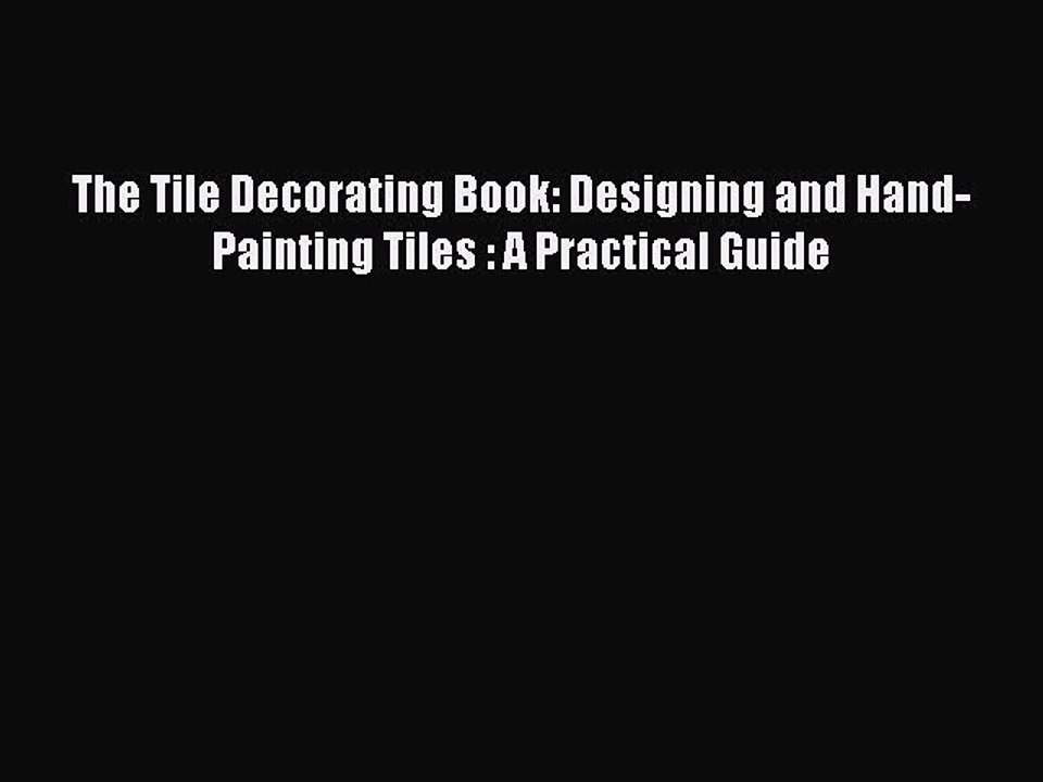 Read The Tile Decorating Book: Designing and Hand-Painting Tiles : A Practical Guide Ebook