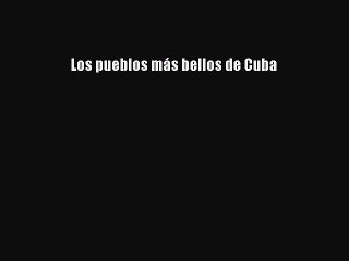 Download Los pueblos más bellos de Cuba Ebook Online