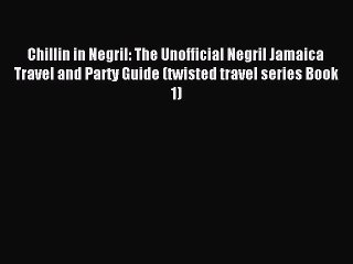 Read Chillin in Negril: The Unofficial Negril Jamaica Travel and Party Guide (twisted travel