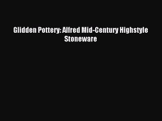Download Glidden Pottery: Alfred Mid-Century Highstyle Stoneware PDF Online