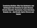 Read Combating Biofilms: Why Your Antibiotics and Antifungals Fail: Solutions for Lyme Disease