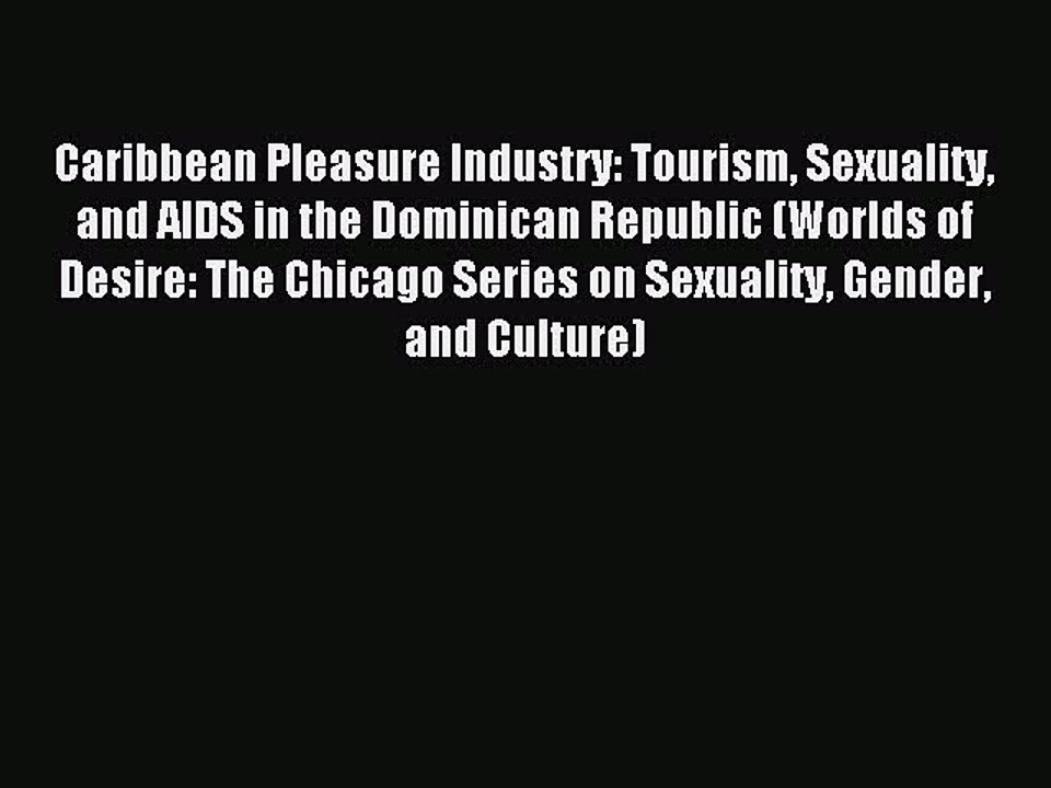 Read Caribbean Pleasure Industry: Tourism Sexuality and AIDS in the Dominican Republic (Worlds