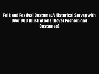 Read Folk and Festival Costume: A Historical Survey with Over 600 Illustrations (Dover Fashion