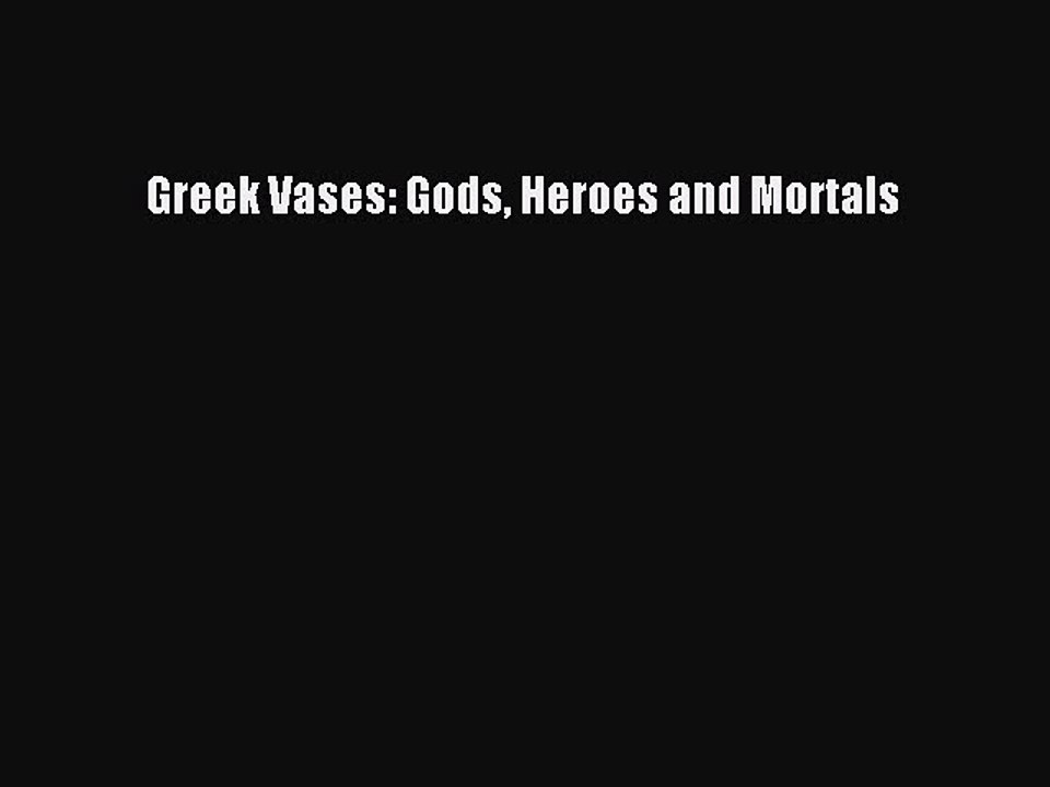 Read Greek Vases: Gods Heroes and Mortals Ebook Online
