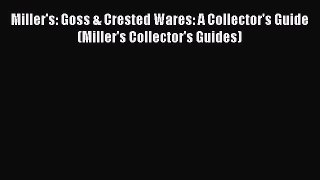 Read Miller's: Goss & Crested Wares: A Collector's Guide (Miller's Collector's Guides) Ebook