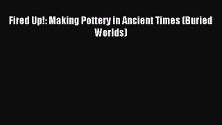 Read Fired Up!: Making Pottery in Ancient Times (Buried Worlds) Ebook Free