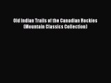 Read Old Indian Trails of the Canadian Rockies (Mountain Classics Collection) Ebook Free