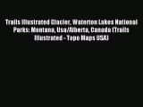 Read Trails Illustrated Glacier Waterton Lakes National Parks: Montana Usa/Alberta Canada (Trails